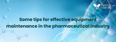 Some tips for effective equipment maintenance in the pharmaceutical industry