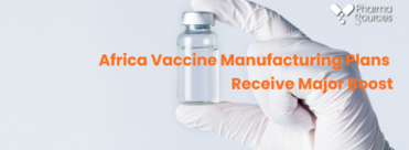 Africa Vaccine Manufacturing Plans Receive Major Boost