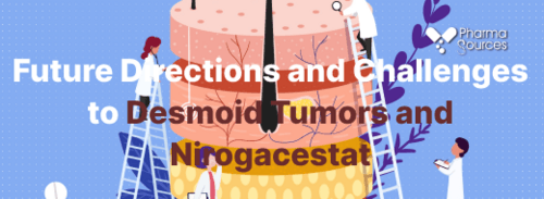 Future Directions and Challenges to Desmoid Tumors and Nirogacestat