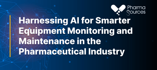 Harnessing AI for Smarter Equipment Monitoring and Maintenance in the Pharmaceutical Industry