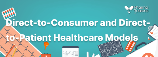 Direct-to-Consumer and Direct-to-Patient Healthcare Models