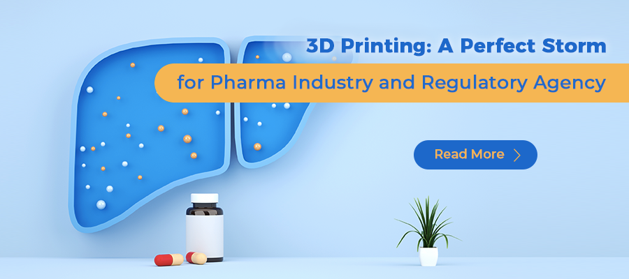 3D Printing: A Perfect Storm for Pharma Industry and Regulatory Agency